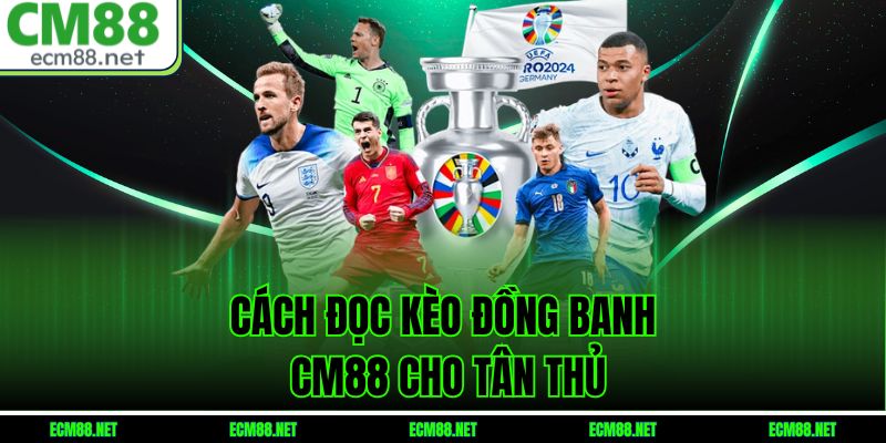 Cách đọc kèo đồng banh CM88 cho tân thủ
