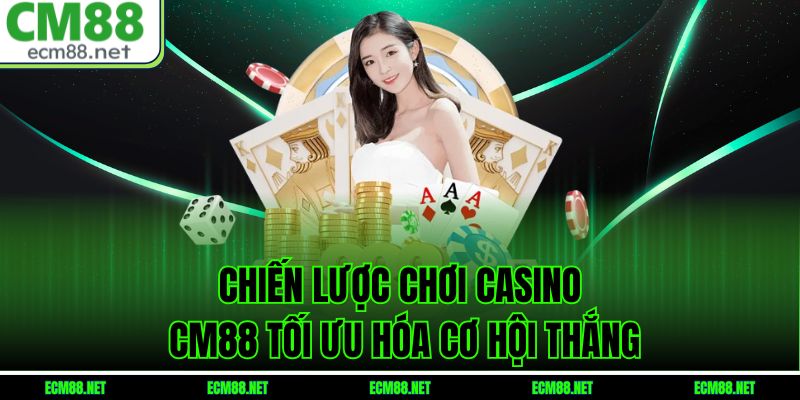 Chiến lược chơi casino CM88 tối ưu hóa cơ hội thắng