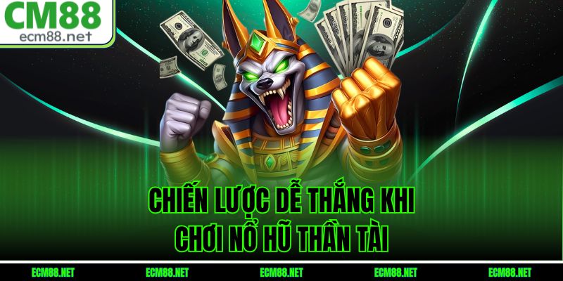 Chiến Lược Dễ Thắng Khi Chơi Nổ Hũ Thần Tài