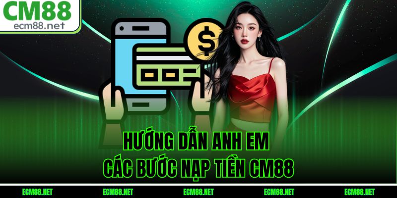 Hướng dẫn anh em các bước nạp tiền CM88