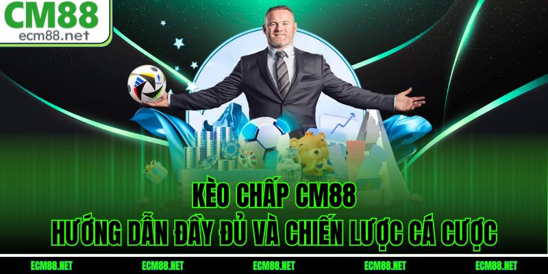 Kèo Chấp CM88: Hướng Dẫn Đầy Đủ và Chiến Lược Cá Cược
