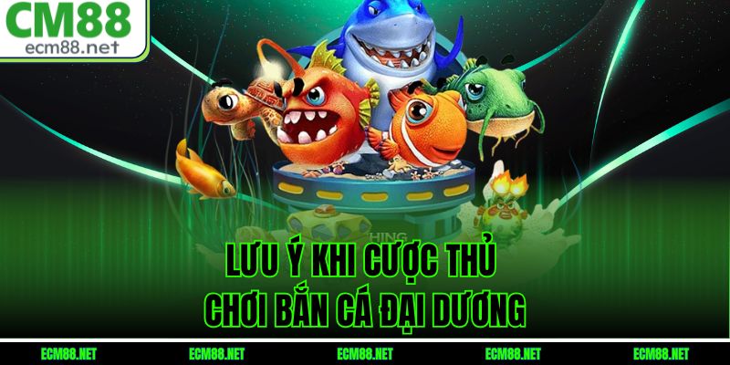 Lưu ý khi cược thủ chơi bắn cá đại dương
