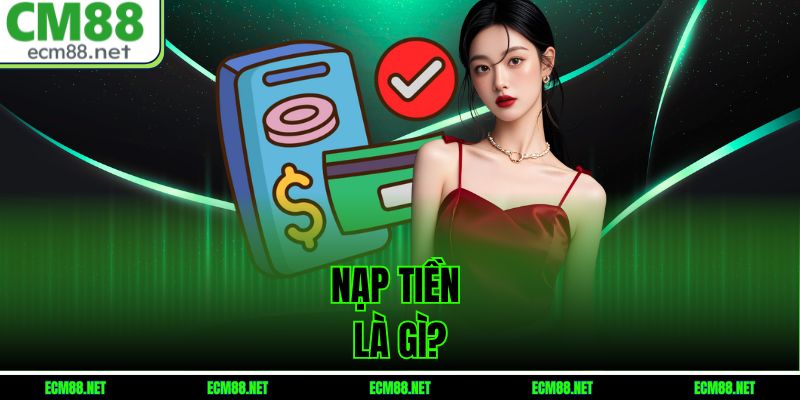 Nạp tiền là gì?