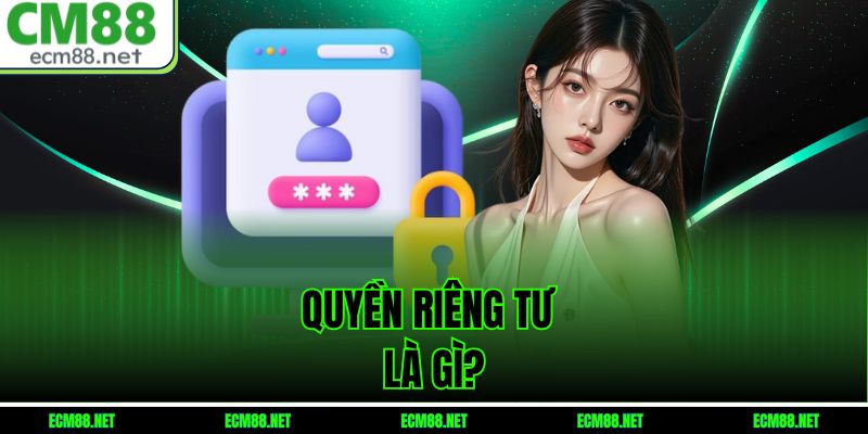 Quyền riêng tư là gì?