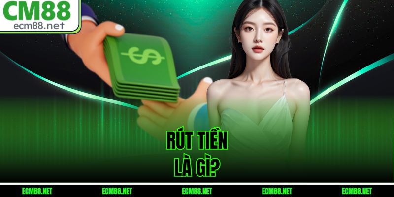Rút tiền là gì?