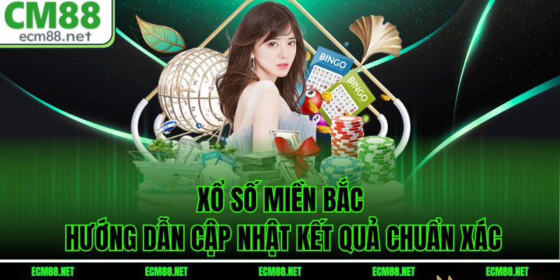 Xổ Số Miền Bắc – Hướng Dẫn Cập Nhật Kết Quả Chuẩn Xác